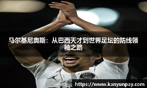 马尔基尼奥斯：从巴西天才到世界足坛的防线领袖之路