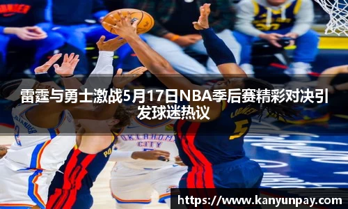 雷霆与勇士激战5月17日NBA季后赛精彩对决引发球迷热议