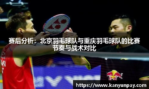 赛后分析：北京羽毛球队与重庆羽毛球队的比赛节奏与战术对比